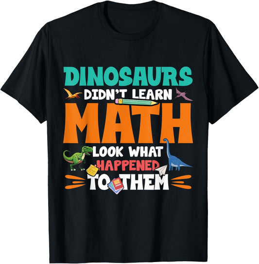 Dinosaurs Didn’t Learn Math Funny School Quote T-Shirt