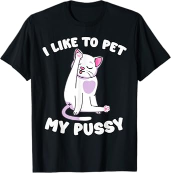 Like To Pet My Pussy Naughty Adult Cat Humor Saying T-Shirt
