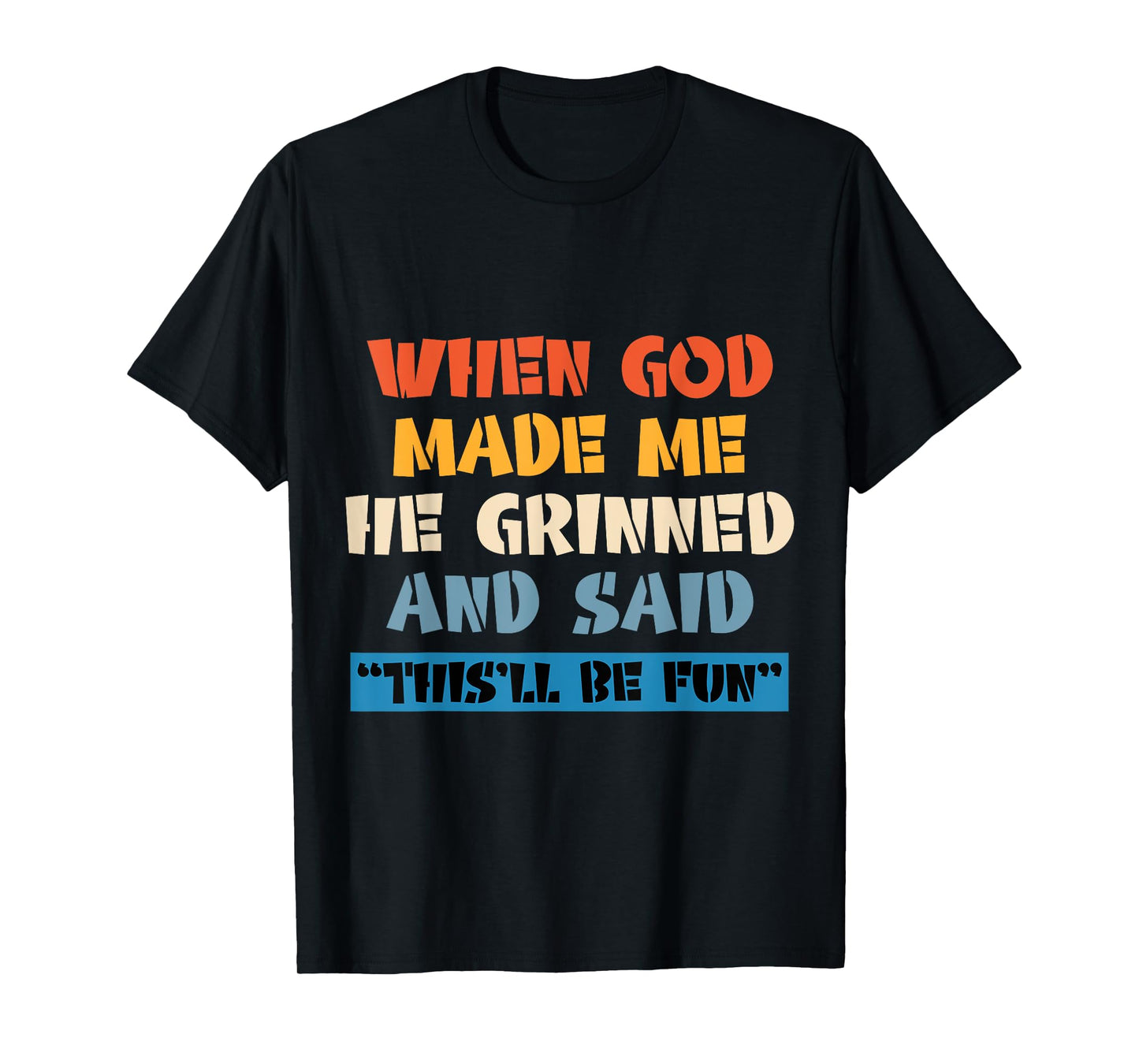 When God Made Me He Grinned And Said This'll Be Fun T-Shirt