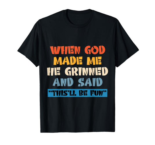 When God Made Me He Grinned And Said This'll Be Fun T-Shirt