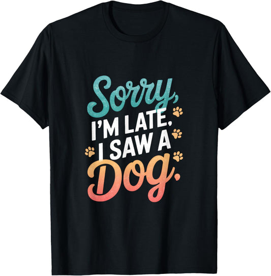 Sorry, I'm Late. I Saw A Dog. T-Shirt