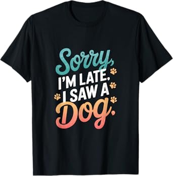 Sorry, I'm Late. I Saw A Dog. T-Shirt