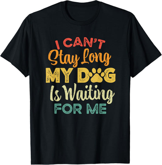 Funny I Can't Stay Long My Dog is Waiting For Me Dog Lover T-Shirt