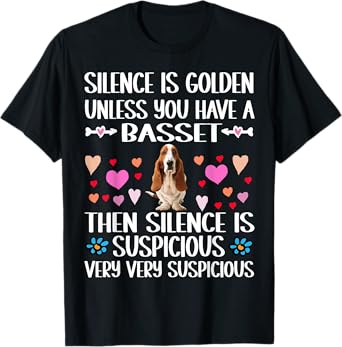 SILENCE IS GOLDEN UNLESS YOU HAVE A BASSET HOUND DOG T-Shirt