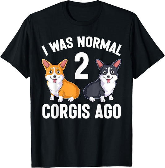 Funny Corgi Dog Lover I Was Normal 2 Corgis Ago T-Shirt