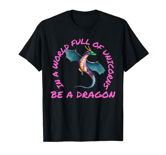 In A World Full Of Unicorns Be A Dragon Lore Apparel T-Shirt