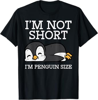 Im Not Short Penguin Size Funny Height Joke Women Kids Men T-Shirt