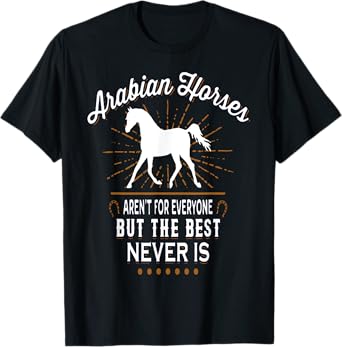 ARABIAN HORSES AREN'T FOR EVERYONE t-shirt T-Shirt