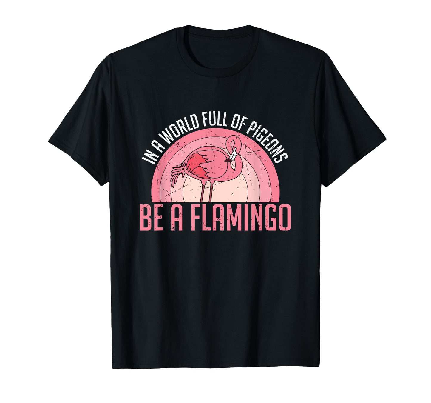 In A World Full Of Pigeons Be A Flamingo T-Shirt