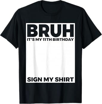 Bruh It's My 11th Birthday Sign My Shirt Birthday T-Shirt