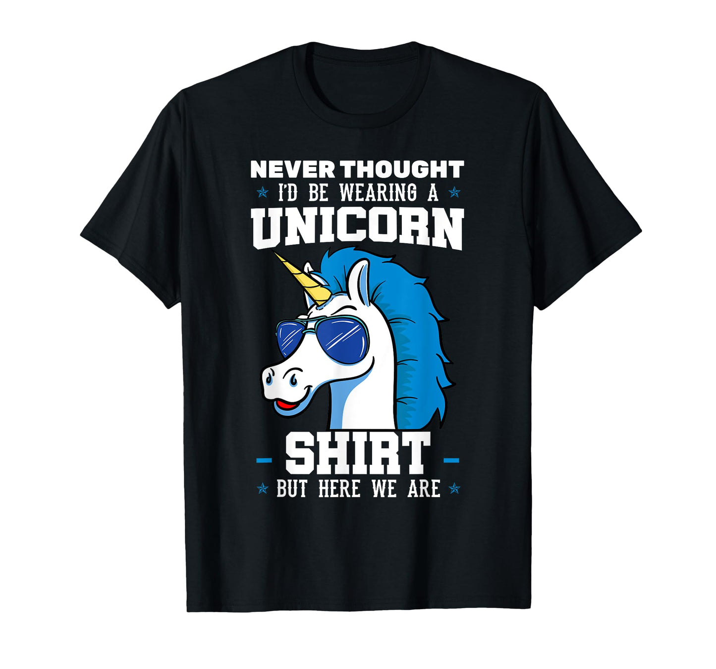 Never Thought I'd Be Wearing A Unicorn Shirt T-Shirt