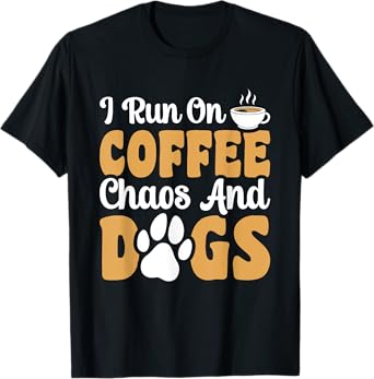 I Run On Coffee Chaos And Dogs T-Shirt