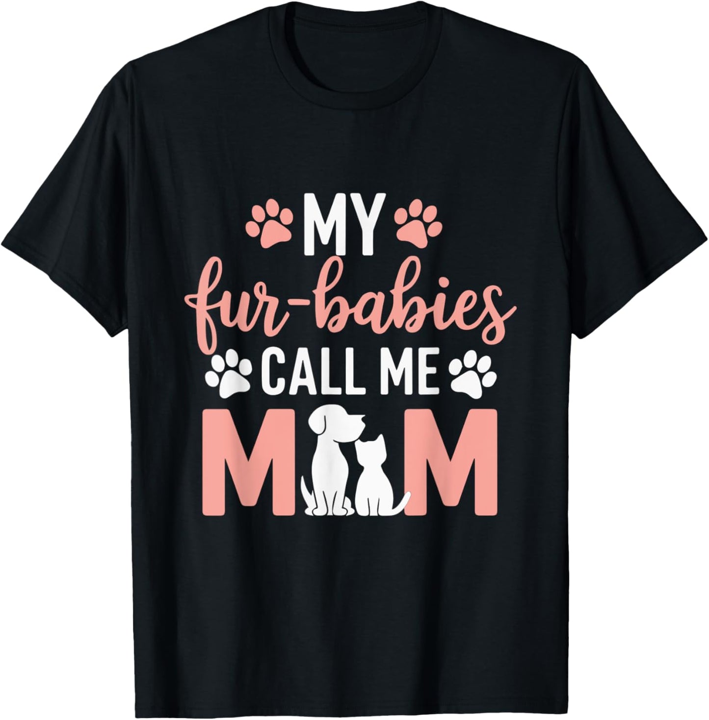 My Fur-Babies Call Me Dog Mom and Cat Mom Pet Lover Owner's T-Shirt