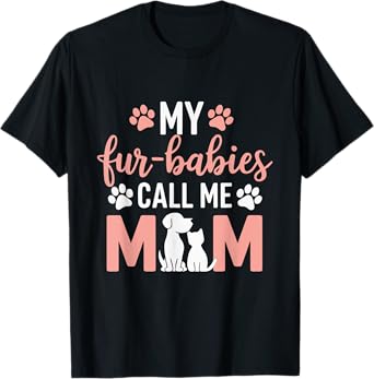 My Fur-Babies Call Me Dog Mom and Cat Mom Pet Lover Owner's T-Shirt