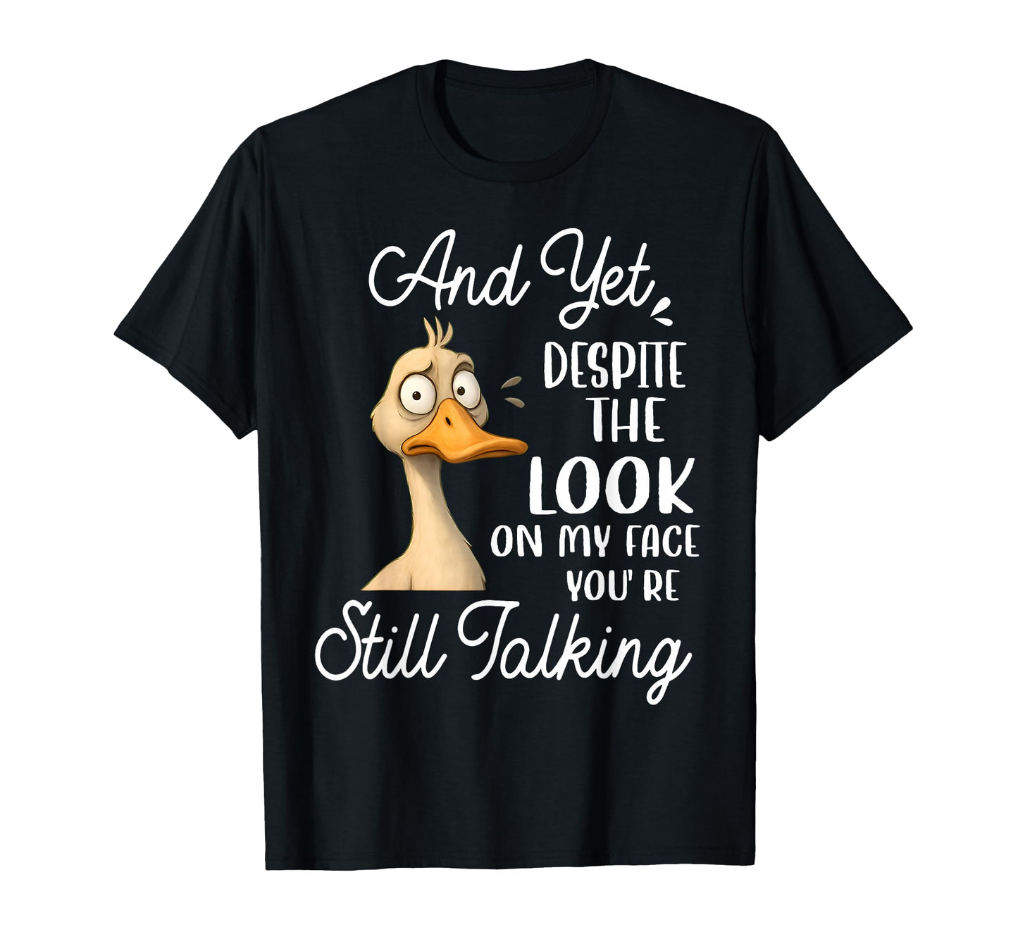 Duck Yet Despite The Look On My Face You're Still Talking T-Shirt