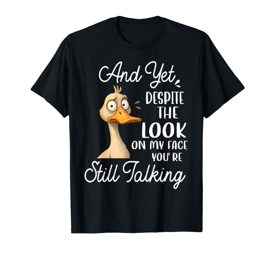Duck Yet Despite The Look On My Face You're Still Talking T-Shirt