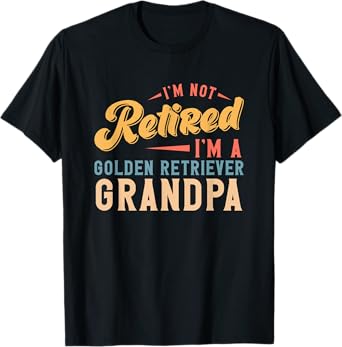 Mens I'm Not Retired I'm A Golden Retriever Grandpa T-Shirt