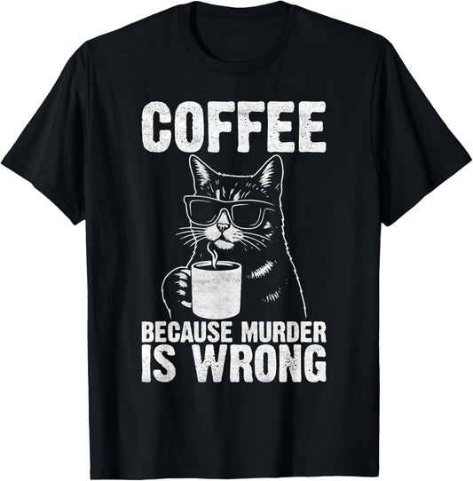 Coffee Because Murder Is Wrong Funny Cat Coffee Lovers T-Shirt