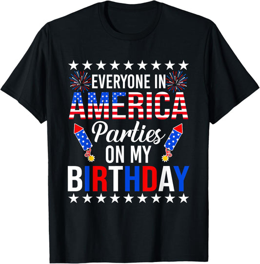 Everyone In America Parties On My Birthday 4th of July T-Shirt