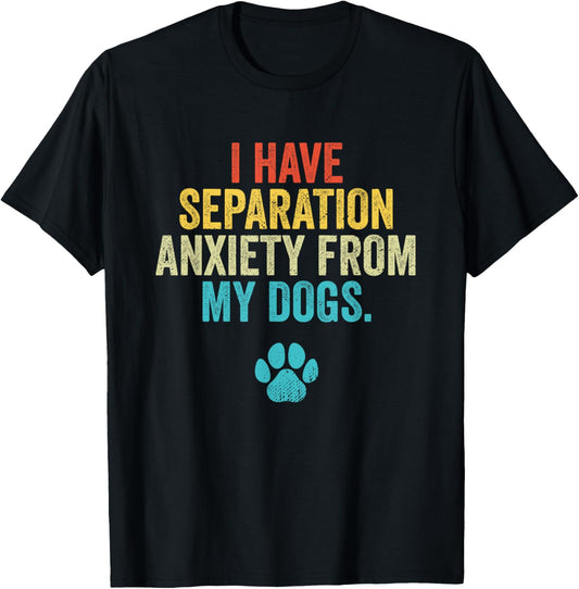 I Have Separation Anxiety From My Dogs Vintage Dog Owners T-Shirt