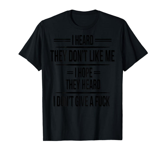 I Heard They Don't Like Me I Hope They Heard I Don't Give T-Shirt