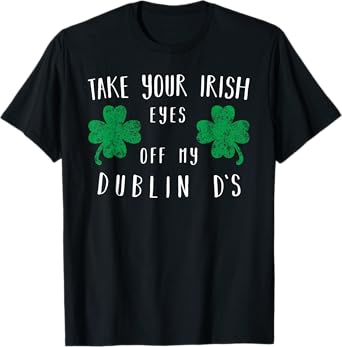 Take your irish eyes off my dublin ds Shirt