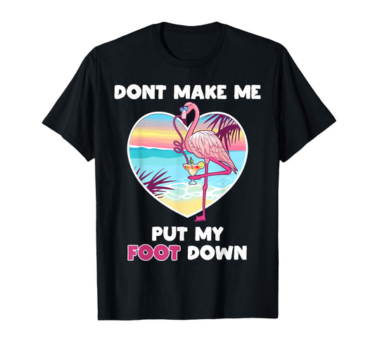 Dont Make Me Put My Foot Down Flamingo Drinking Vacation T-Shirt
