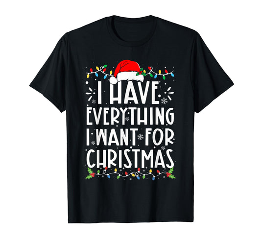 I Have Everything I Want For Christmas Its Me I'm Everything T-Shirt