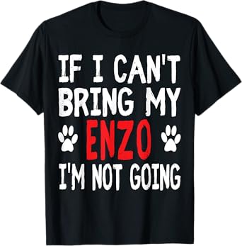 If I Can't Bring My ENZO I'm Not Going Funny Pet T-Shirt for Men Women Kids