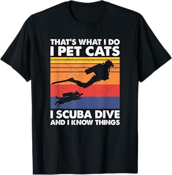 That's What I Do I Pet Cats I Scuba Dive & I Know Things T-Shirt