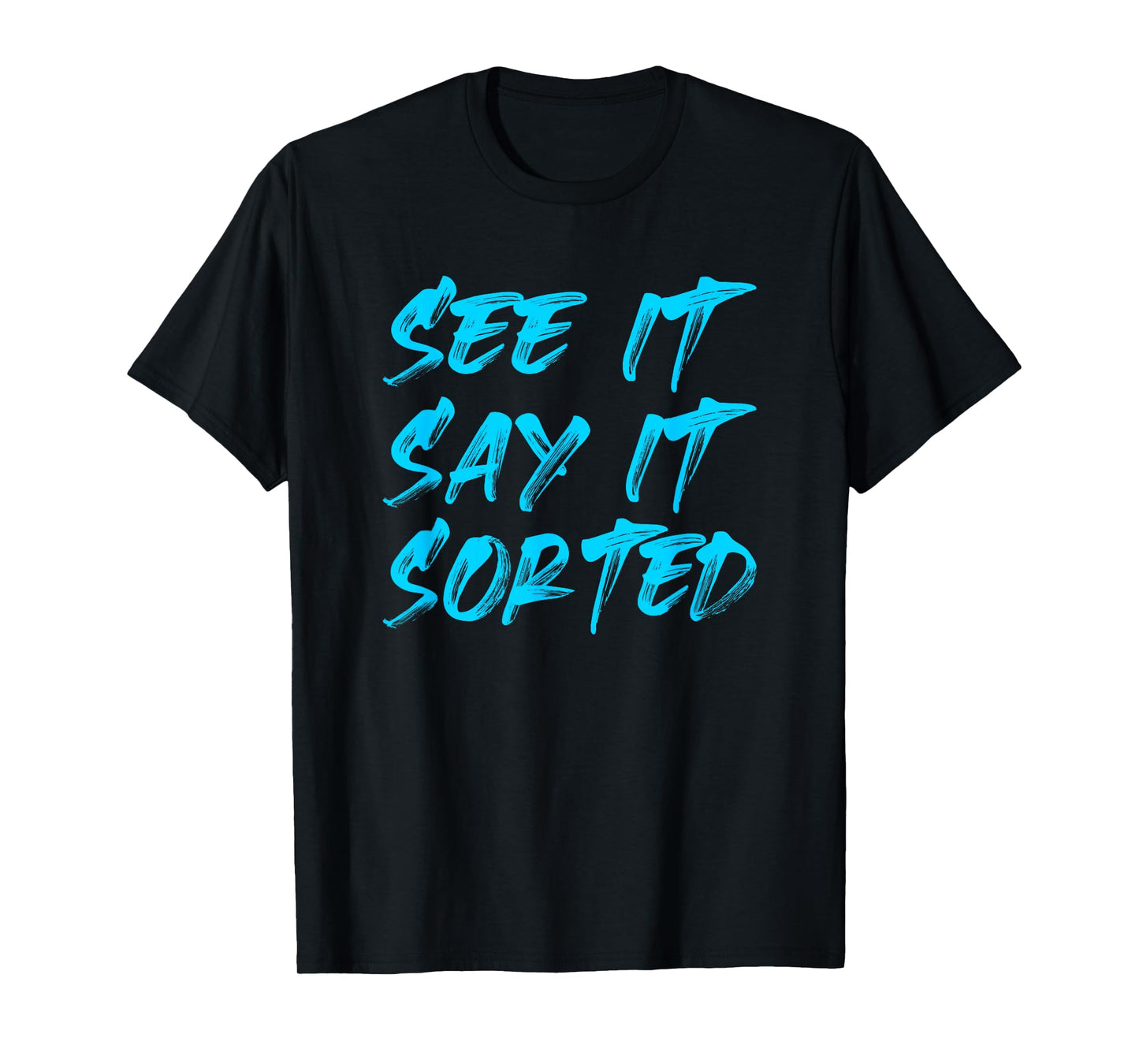 SEE IT SAY IT SORTED T-Shirt