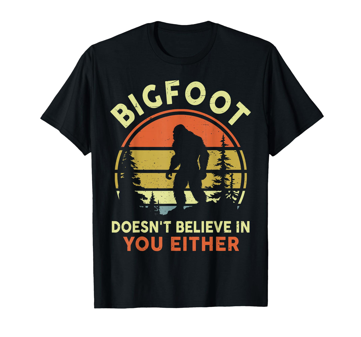Sasquatch Bigfoot Doesnt Believe in You Either Funny Bigfoot T-Shirt