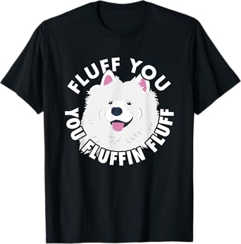 Fluff you fluffin I funny Samoyed saying dogs dad T-Shirt