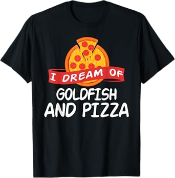 I Dream of GOLDFISH and Pizza GOLDFISH T-Shirt