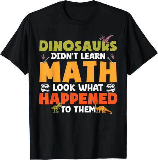 Dinosaurs Didn't Learn Math Funny Math Teacher Mathematics T-Shirt for Men Women Kids