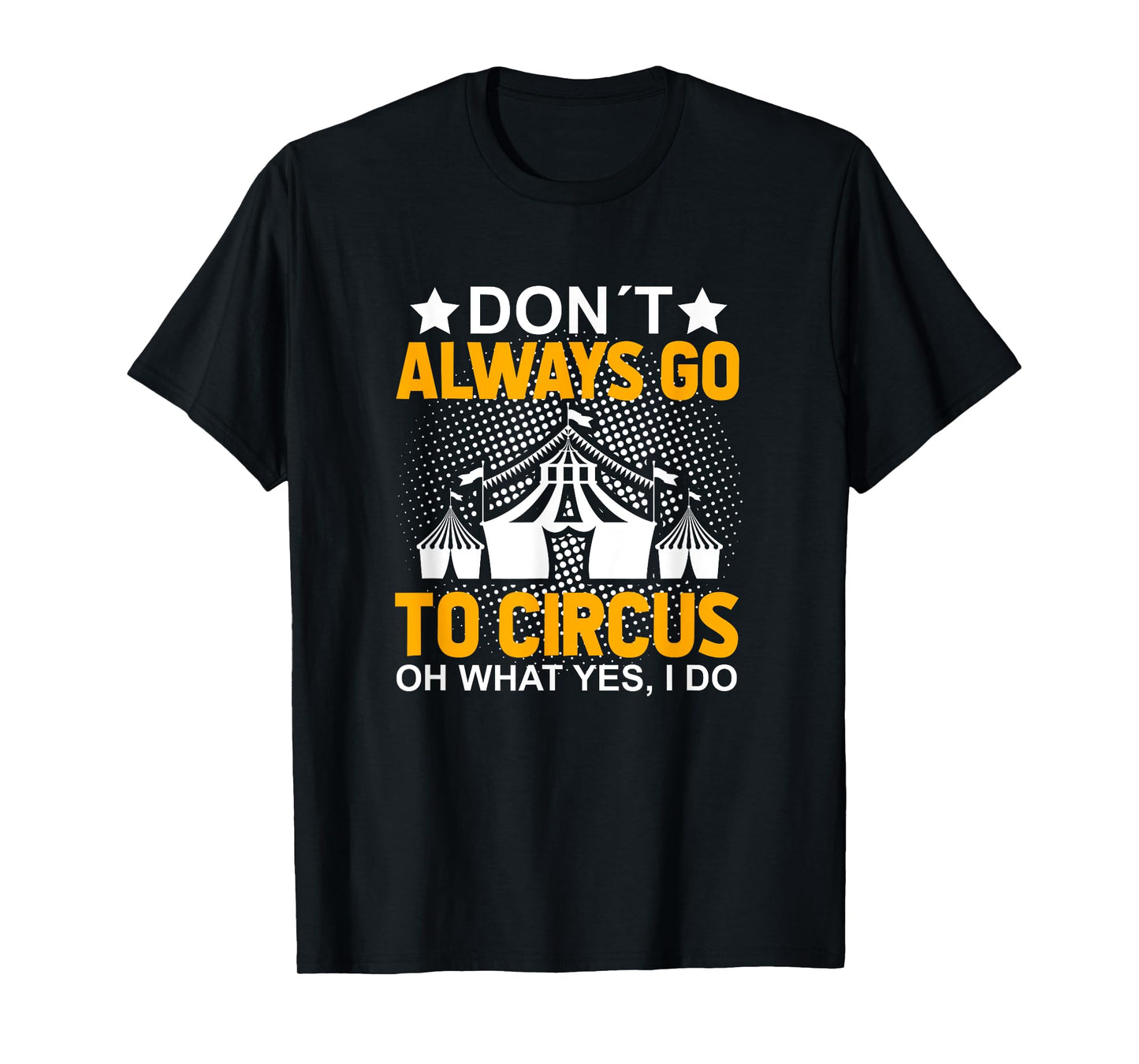 Don´t Always Go To Circus - Carnival Clown - Funny Circus T-Shirt