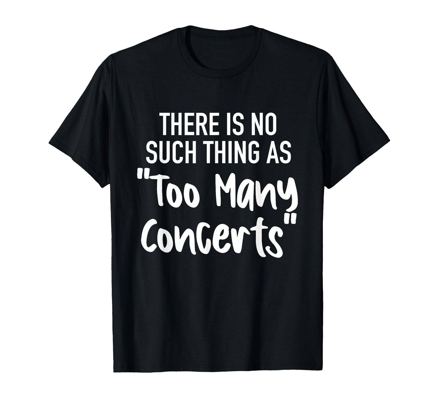 There is No Such Thing As Too Many Concerts Funny Humor T-Shirt
