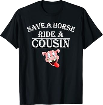 Save a Horse Ride a Cousin Hillbilly Redneck Squeal Pig T-Shirt