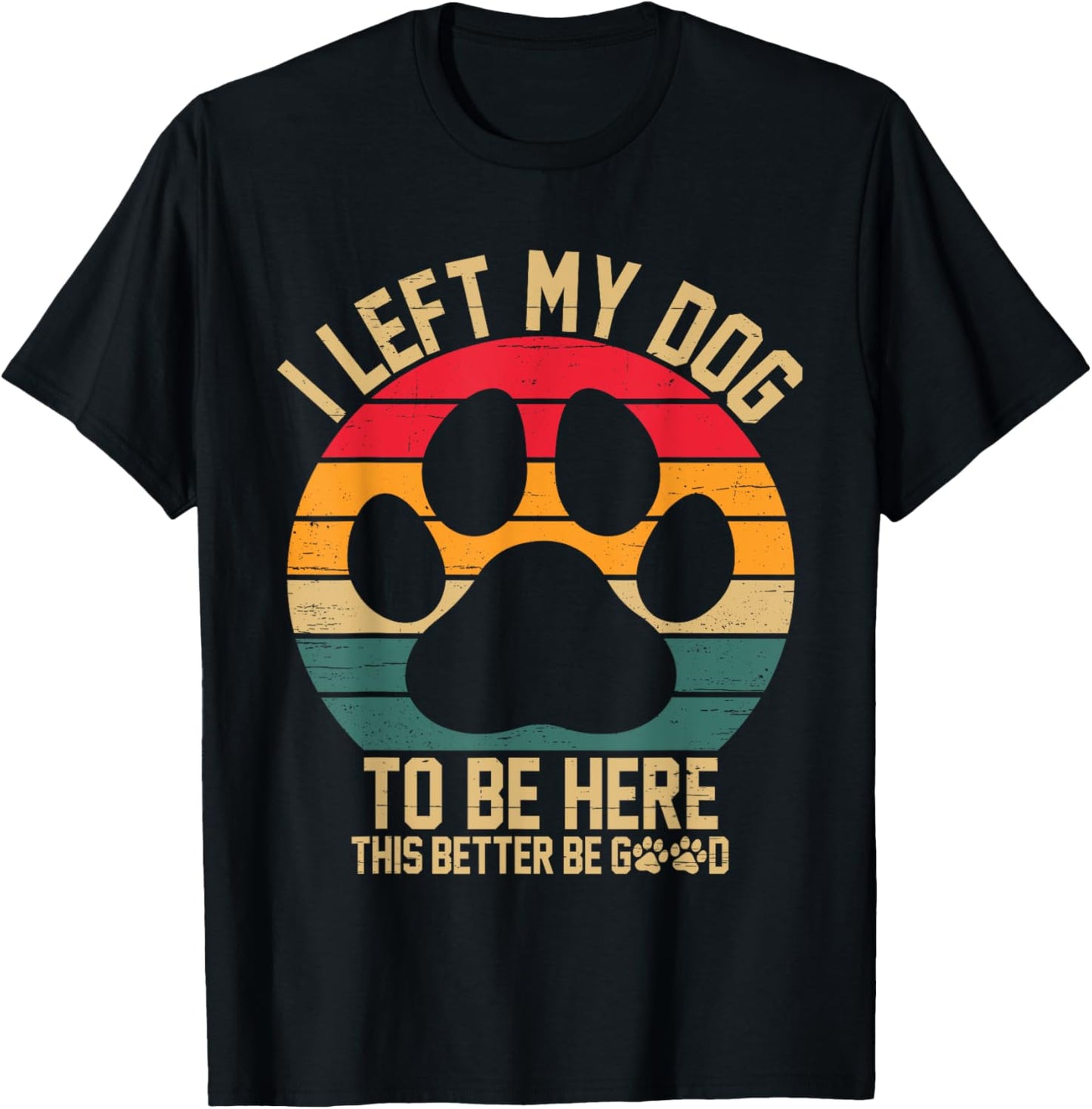 Vintage Left My Dog to Be Here This Better Be Good Dog Dad T-Shirt