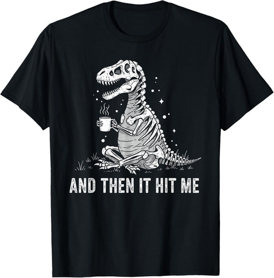 And Then It Hit Me Dinosaur Skeleton with Coffee Funny T-Shirt