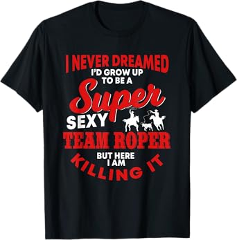 Funny Team Roper Quote Rodeo Western Horse Roping T-Shirt
