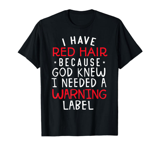 i have red hair because god knew i needed a warning label T-Shirt