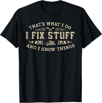 That's What I Do I Fix Stuff And I Know Things Funny Men T-Shirt