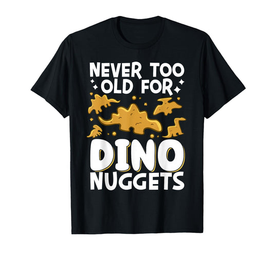 Never Too Old For Dino Nuggets T-Shirt