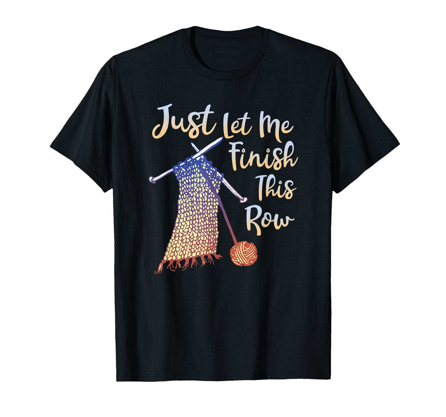 Just Let Me Finish This Row Knitting Quote T-Shirt