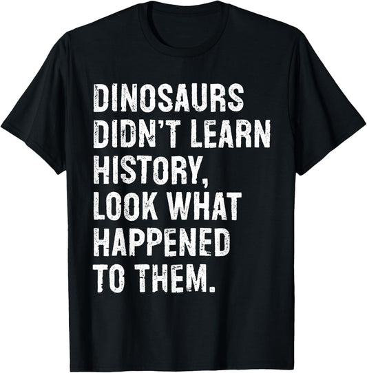 Funny History Teacher Dinosaurs Didn't Learn History Kids Unisex Black T-Shirt
