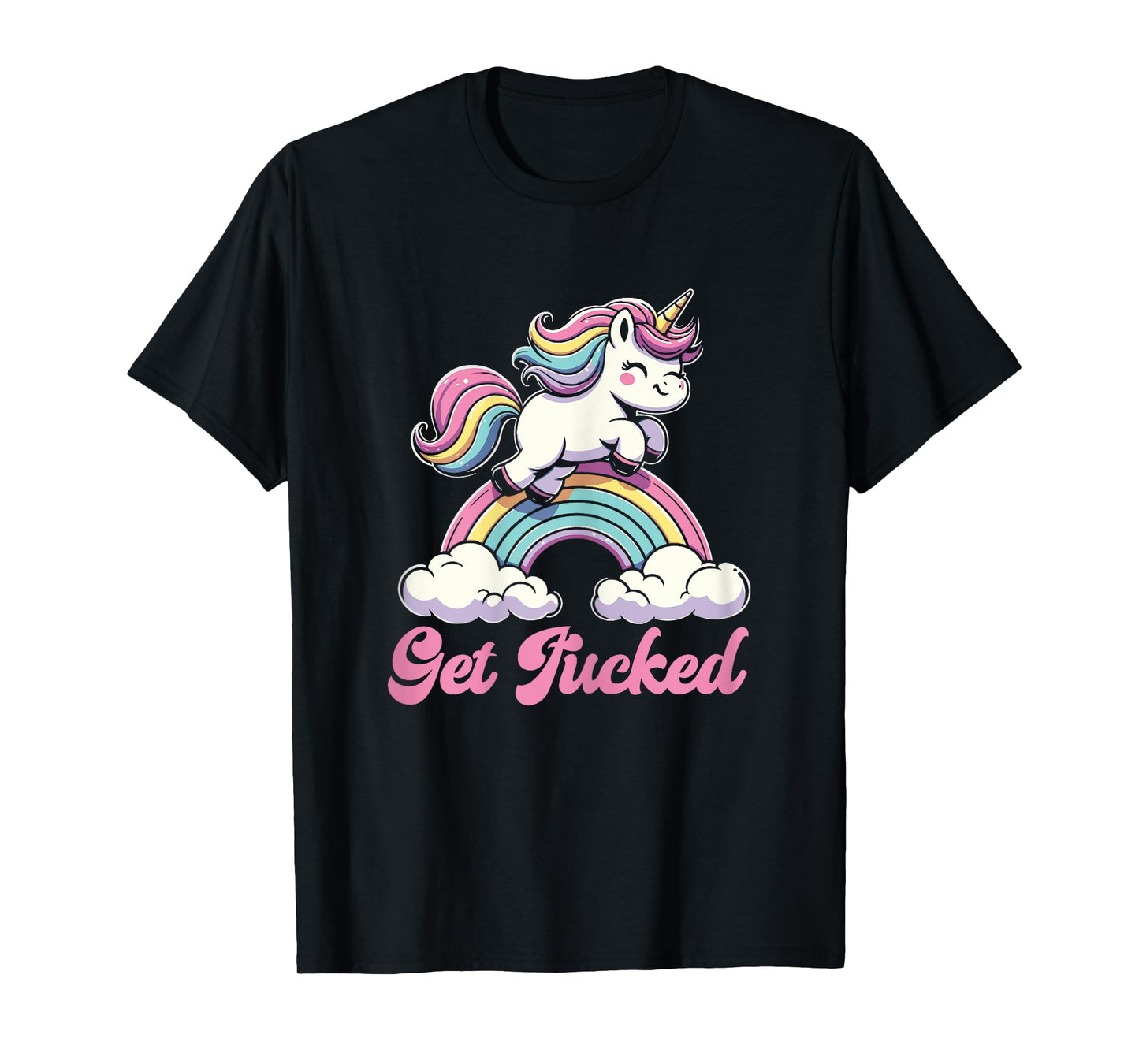Unicorn Rainbow Get Fucked Funny Sarcastic Humor T-Shirt