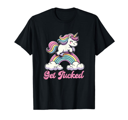 Unicorn Rainbow Get Fucked Funny Sarcastic Humor T-Shirt
