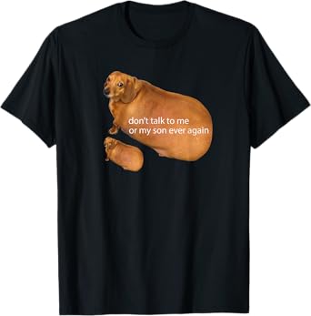 Don't Talk To Me Or My Son Ever Again Funny Dachshund Meme T-Shirt