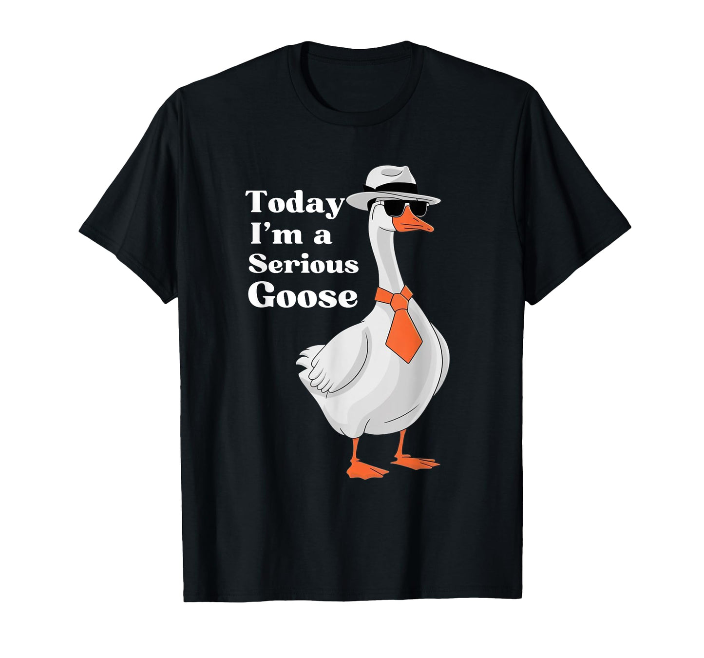 Today I'm A Serious Goose Funny Silly Goose Cute Men Women T-Shirt